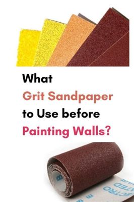 What Grit Sandpaper for Drywall Before Painting: A Comprehensive Guide to Smooth Finishes and Beyond